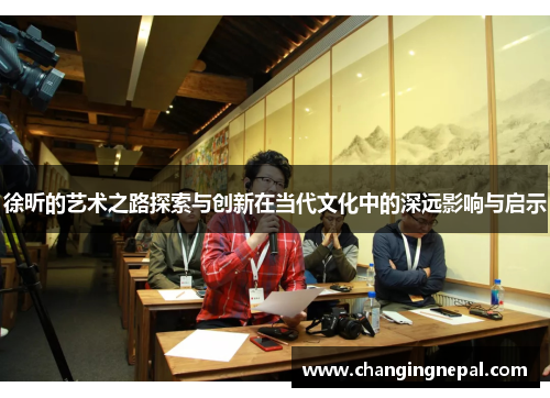徐昕的艺术之路探索与创新在当代文化中的深远影响与启示